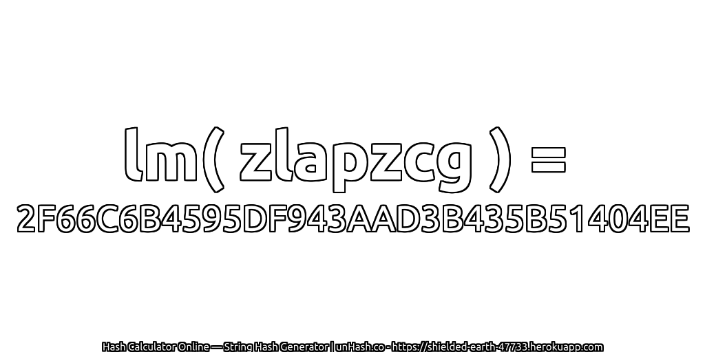 lm( zlapzcg ) = 2F66C6B4595DF943AAD3B435B51404EE | unHash.co