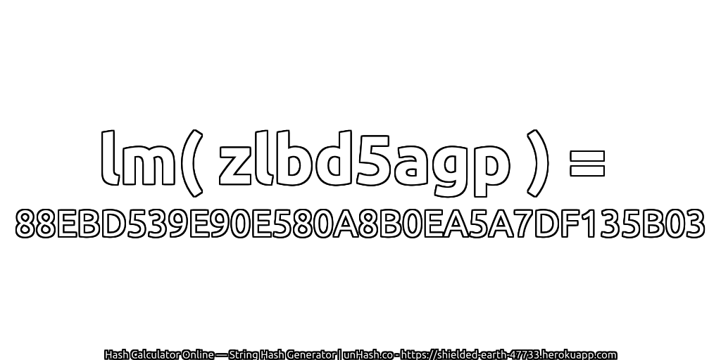 lm( zlbd5agp ) = 88EBD539E90E580A8B0EA5A7DF135B03 | unHash.co