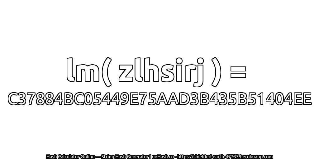 lm( zlhsirj ) = C37884BC05449E75AAD3B435B51404EE | unHash.co
