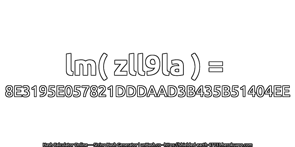 lm( zll9la ) = 8E3195E057821DDDAAD3B435B51404EE | unHash.co