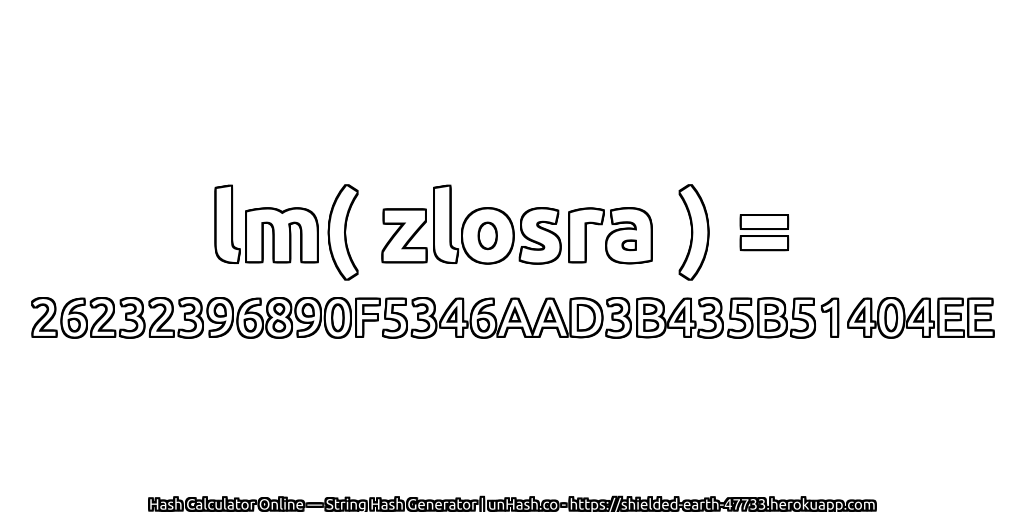 lm( zlosra ) = 26232396890F5346AAD3B435B51404EE | unHash.co