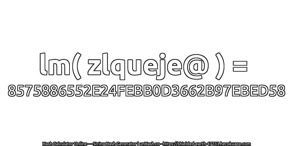 lm( zlqueje@ ) = 8575886552E24FEBB0D3662B97EBED58 | unHash.co