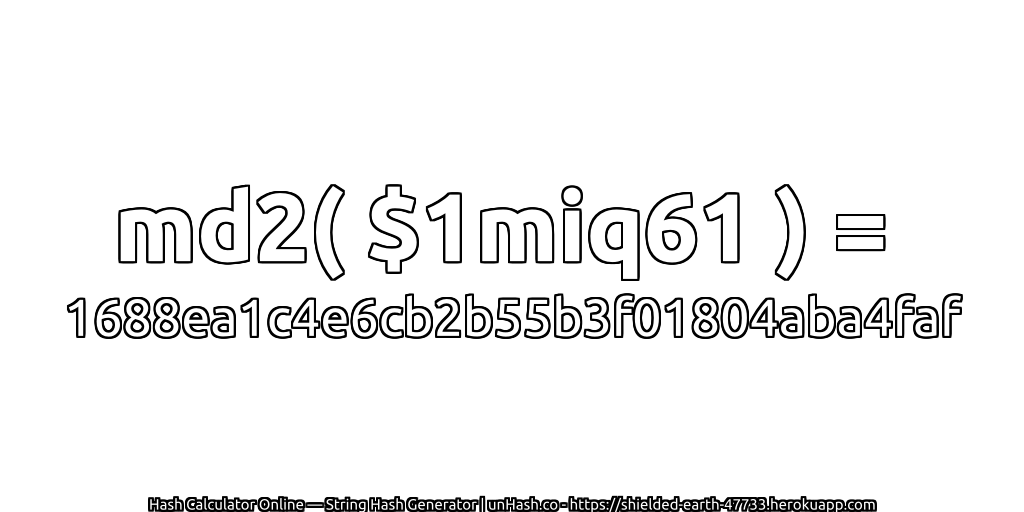 md2( $1miq61 ) = 1688ea1c4e6cb2b55b3f01804aba4faf | unHash.co