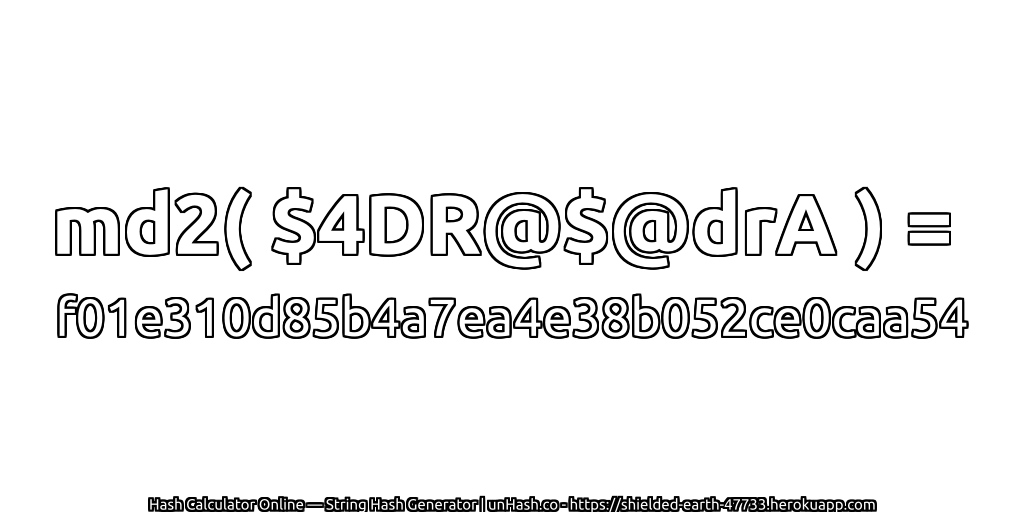 md2( $4DR@$@drA ) = f01e310d85b4a7ea4e38b052ce0caa54 | unHash.co