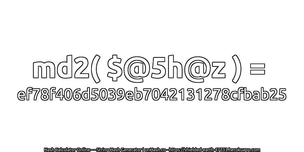 md2( $@5h@z ) = ef78f406d5039eb7042131278cfbab25 | unHash.co