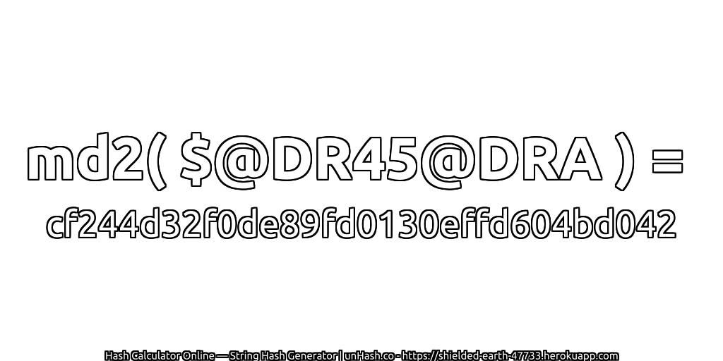md2( $@DR45@DRA ) = cf244d32f0de89fd0130effd604bd042 | unHash.co