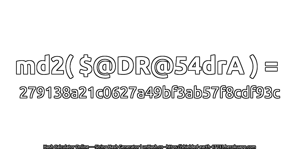 md2( $@DR@54drA ) = 279138a21c0627a49bf3ab57f8cdf93c | unHash.co