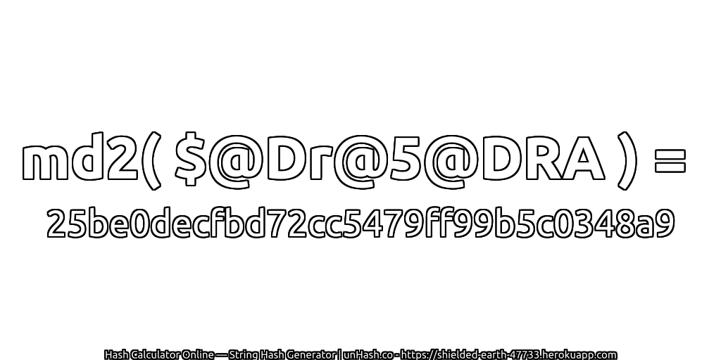 md2( $@Dr@5@DRA ) = 25be0decfbd72cc5479ff99b5c0348a9 | unHash.co