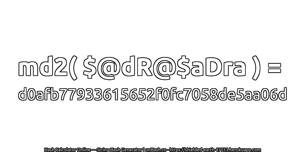 md2( $@dR@$aDra ) = d0afb77933615652f0fc7058de5aa06d | unHash.co
