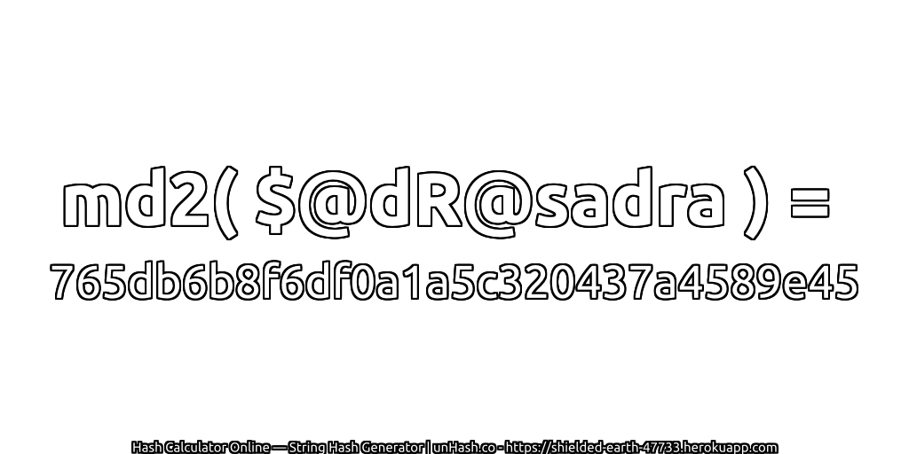 md2( $@dR@sadra ) = 765db6b8f6df0a1a5c320437a4589e45 | unHash.co