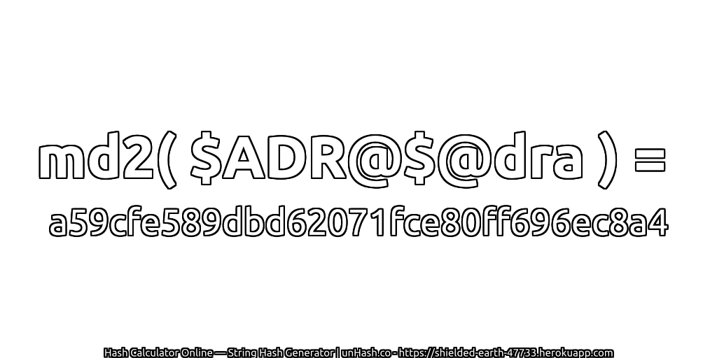 md2( $ADR@$@dra ) = a59cfe589dbd62071fce80ff696ec8a4 | unHash.co