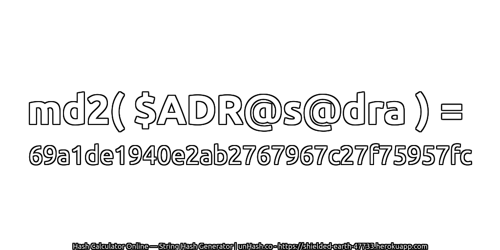 md2( $ADR@s@dra ) = 69a1de1940e2ab2767967c27f75957fc | unHash.co