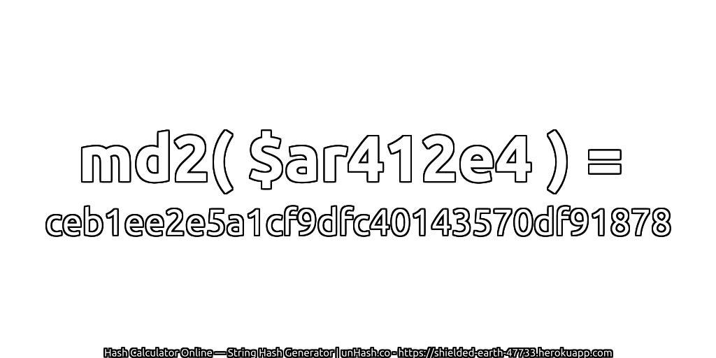 md2( $ar412e4 ) = ceb1ee2e5a1cf9dfc40143570df91878 | unHash.co