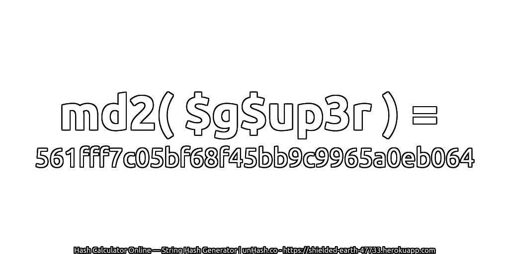 md2( $g$up3r ) = 561fff7c05bf68f45bb9c9965a0eb064 | unHash.co