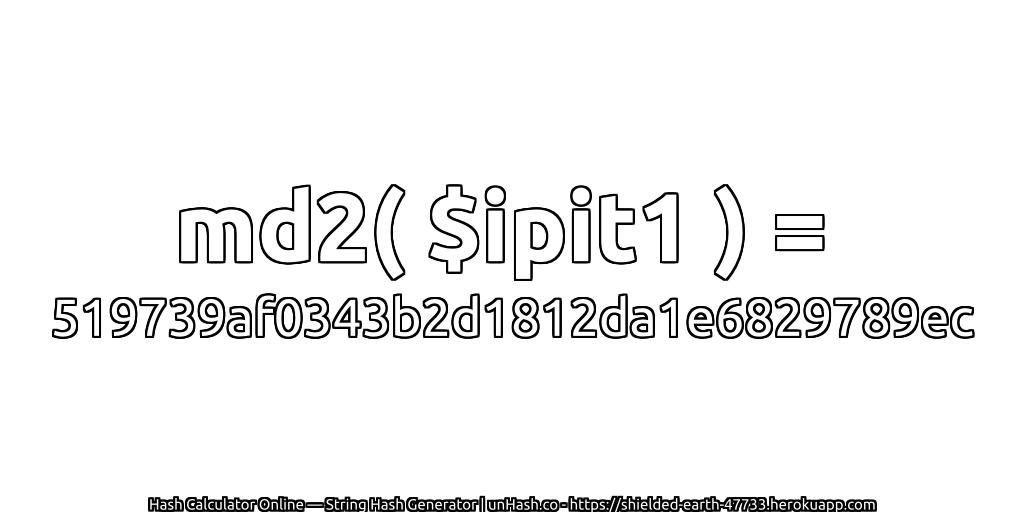 md2( $ipit1 ) = 519739af0343b2d1812da1e6829789ec | unHash.co