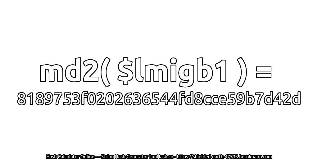 md2( $lmigb1 ) = 8189753f0202636544fd8cce59b7d42d | unHash.co