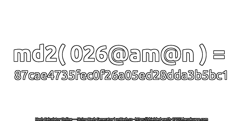 md2( 026@am@n ) = 87cae4735fec0f26a05ed28dda3b5bc1 | unHash.co