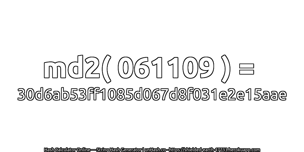 md2( 061109 ) = 30d6ab53ff1085d067d8f031e2e15aae | unHash.co