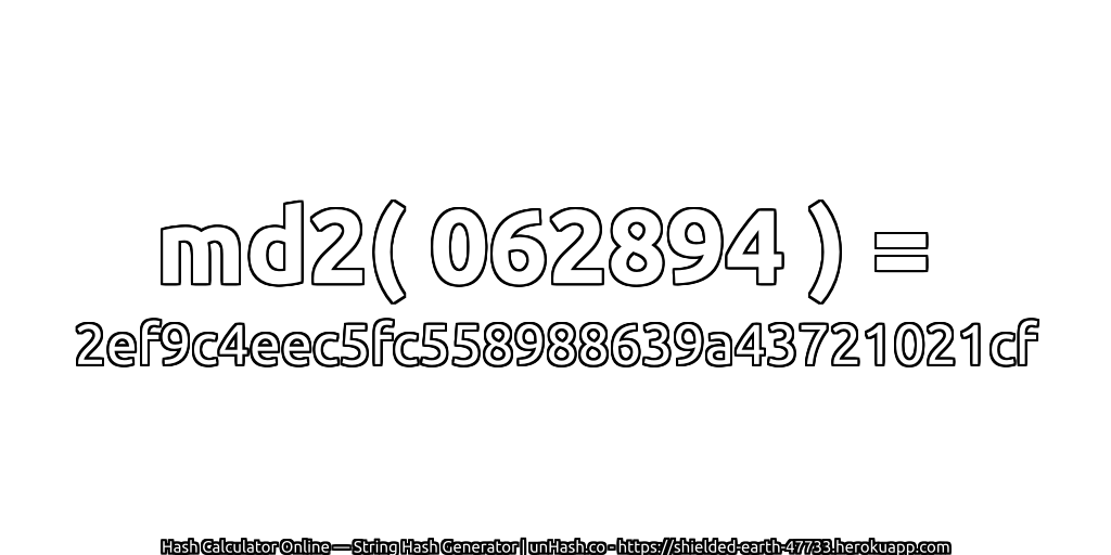 md2( 062894 ) = 2ef9c4eec5fc558988639a43721021cf | unHash.co