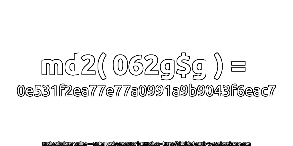 md2( 062g$g ) = 0e531f2ea77e77a0991a9b9043f6eac7 | unHash.co