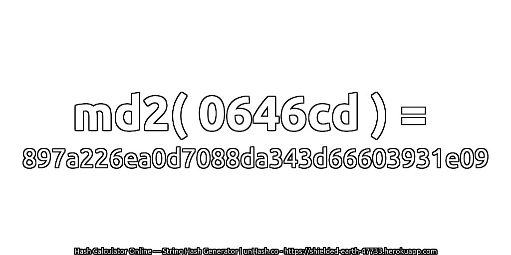 md2( 0646cd ) = 897a226ea0d7088da343d66603931e09 | unHash.co