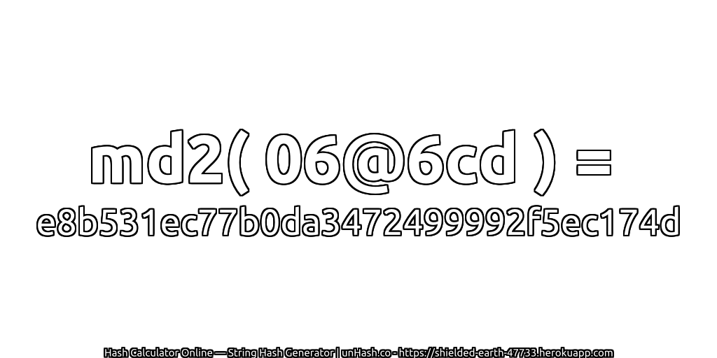md2( 06@6cd ) = e8b531ec77b0da3472499992f5ec174d | unHash.co