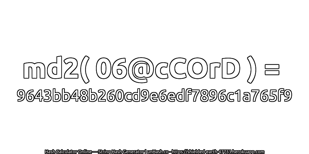 md2( 06@cCOrD ) = 9643bb48b260cd9e6edf7896c1a765f9 | unHash.co