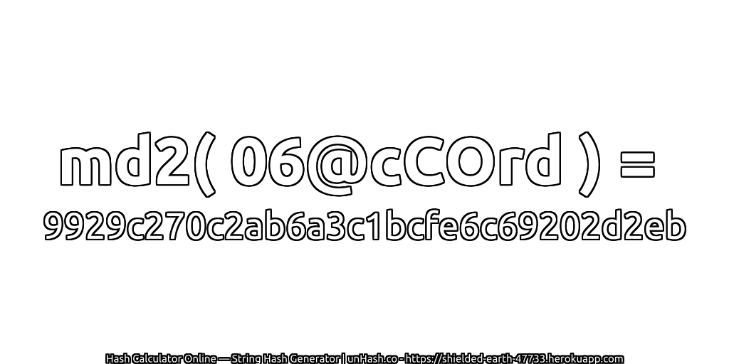 md2( 06@cCOrd ) = 9929c270c2ab6a3c1bcfe6c69202d2eb | unHash.co
