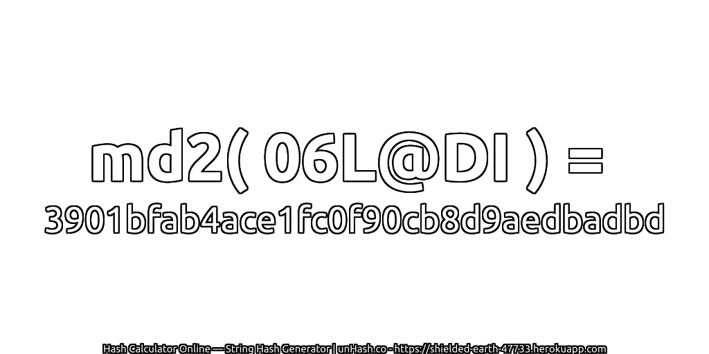 md2( 06L@DI ) = 3901bfab4ace1fc0f90cb8d9aedbadbd | unHash.co