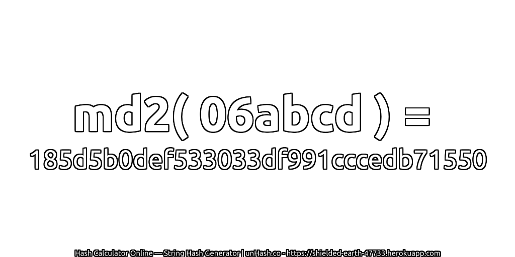 md2( 06abcd ) = 185d5b0def533033df991cccedb71550 | unHash.co