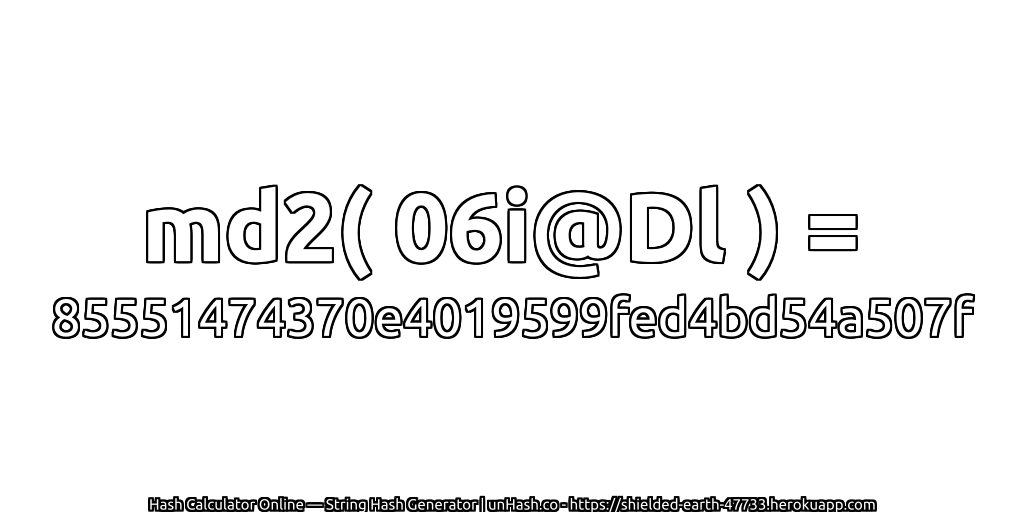 md2( 06i@Dl ) = 85551474370e4019599fed4bd54a507f | unHash.co