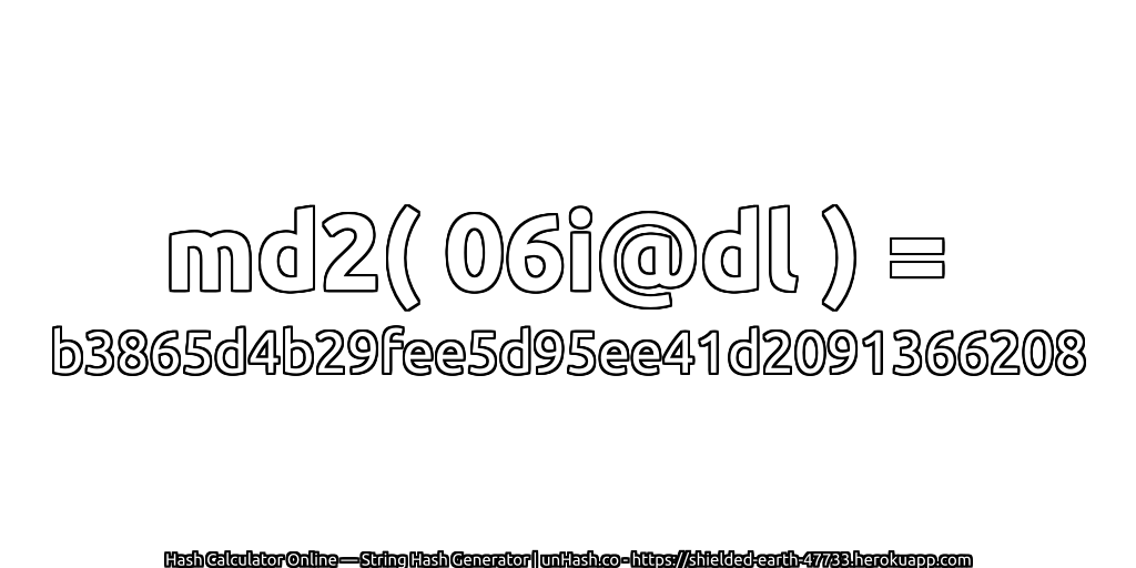 md2( 06i@dl ) = b3865d4b29fee5d95ee41d2091366208 | unHash.co