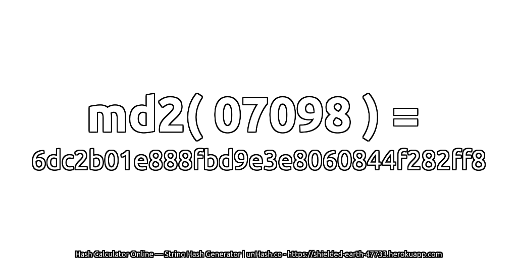 md2( 07098 ) = 6dc2b01e888fbd9e3e8060844f282ff8 | unHash.co