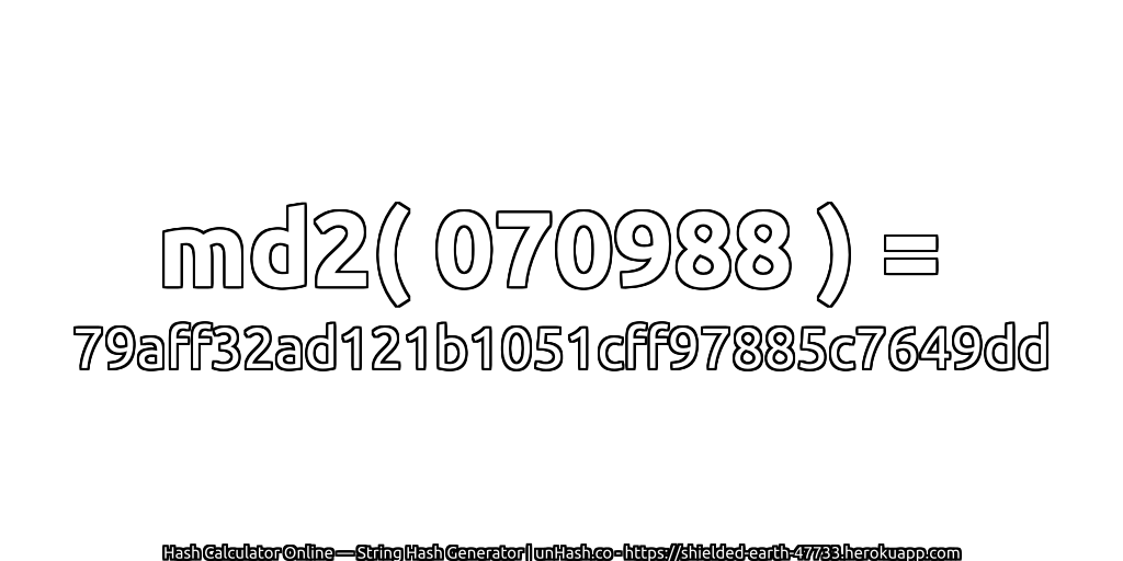 md2( 070988 ) = 79aff32ad121b1051cff97885c7649dd | unHash.co