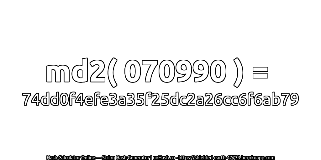 md2( 070990 ) = 74dd0f4efe3a35f25dc2a26cc6f6ab79 | unHash.co