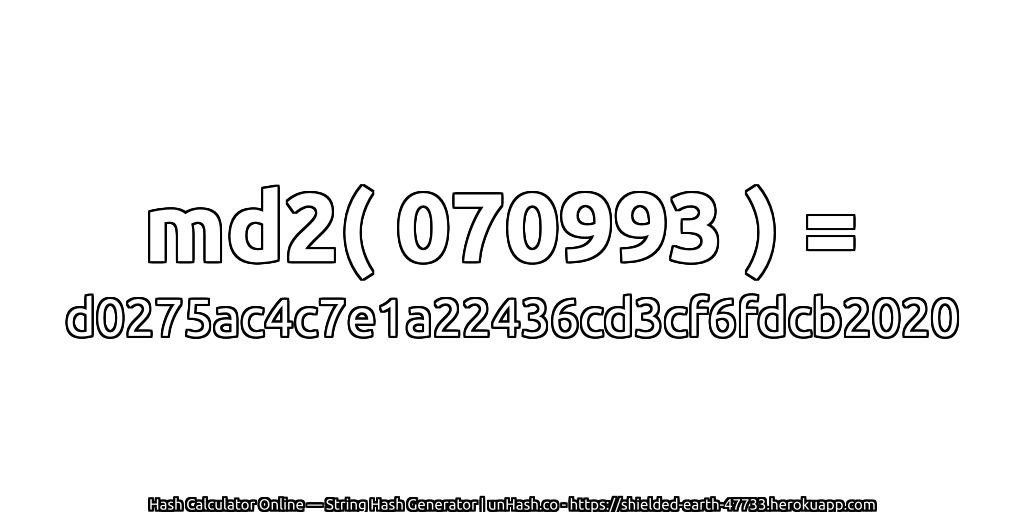md2( 070993 ) = d0275ac4c7e1a22436cd3cf6fdcb2020 | unHash.co