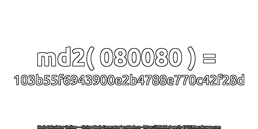 md2( 080080 ) = 103b55f6943900e2b4788e770c42f28d | unHash.co