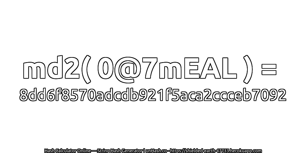 md2( 0@7mEAL ) = 8dd6f8570adcdb921f5aca2ccceb7092 | unHash.co