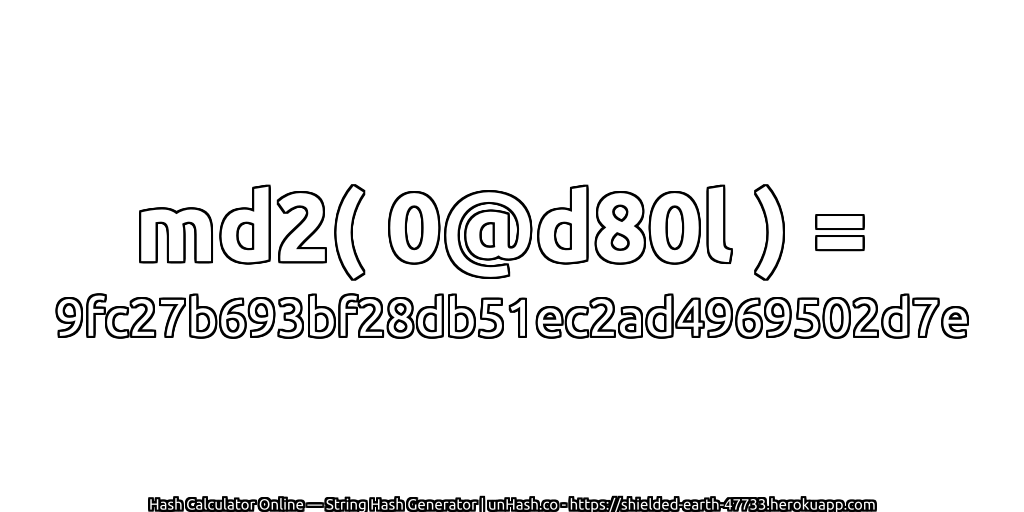 md2( 0@d80l ) = 9fc27b693bf28db51ec2ad4969502d7e | unHash.co