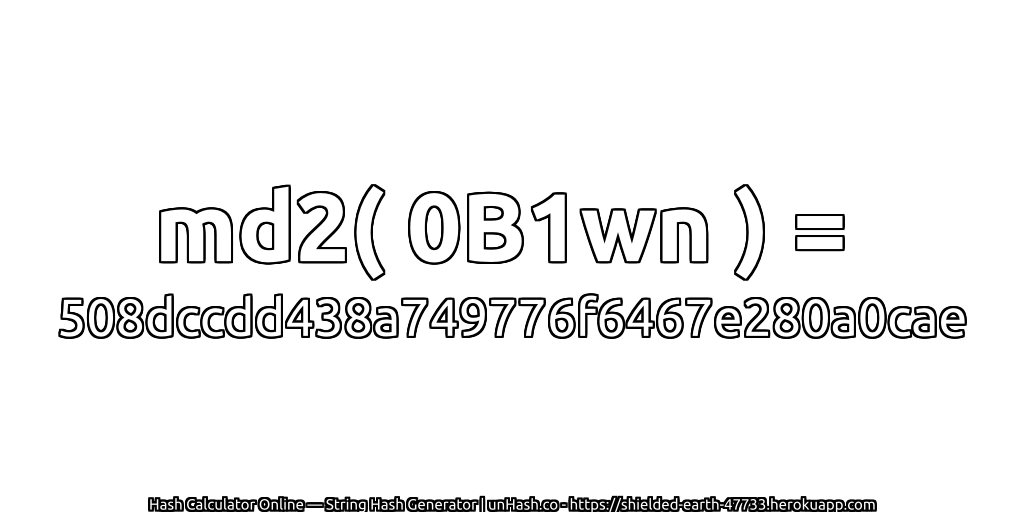 md2( 0B1wn ) = 508dccdd438a749776f6467e280a0cae | unHash.co