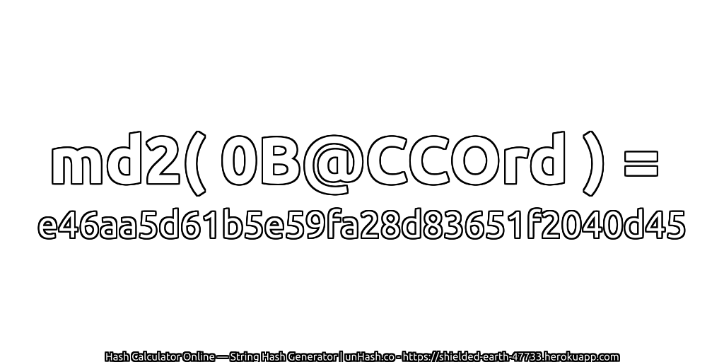 md2( 0B@CCOrd ) = e46aa5d61b5e59fa28d83651f2040d45 | unHash.co