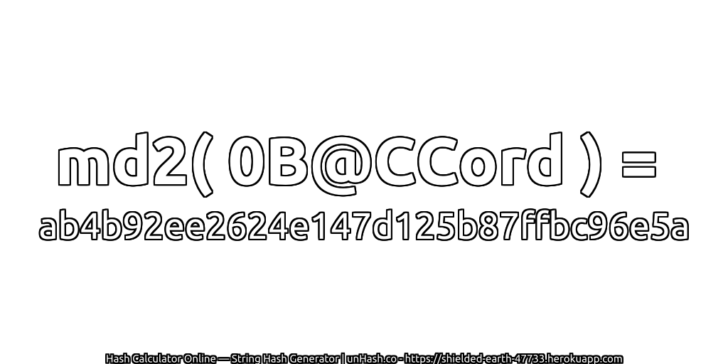 md2( 0B@CCord ) = ab4b92ee2624e147d125b87ffbc96e5a | unHash.co
