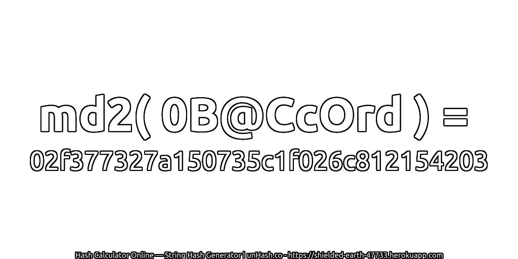 md2( 0B@CcOrd ) = 02f377327a150735c1f026c812154203 | unHash.co
