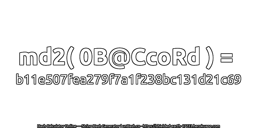md2( 0B@CcoRd ) = b11e507fea279f7a1f238bc131d21c69 | unHash.co