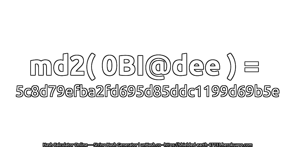 md2( 0BI@dee ) = 5c8d79efba2fd695d85ddc1199d69b5e | unHash.co
