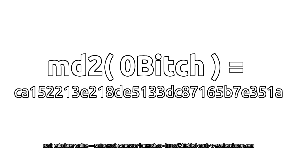 md2( 0Bitch ) = ca152213e218de5133dc87165b7e351a | unHash.co