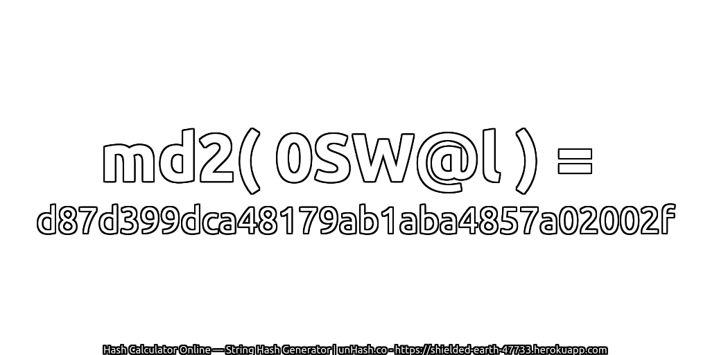 md2( 0SW@l ) = d87d399dca48179ab1aba4857a02002f | unHash.co