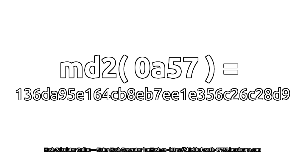 md2( 0a57 ) = 136da95e164cb8eb7ee1e356c26c28d9 | unHash.co