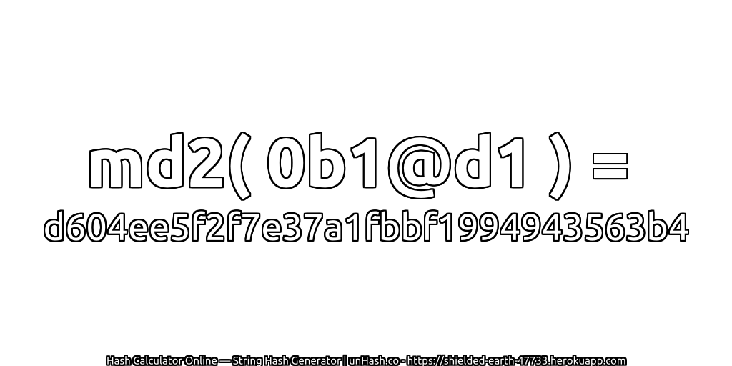 md2( 0b1@d1 ) = d604ee5f2f7e37a1fbbf1994943563b4 | unHash.co