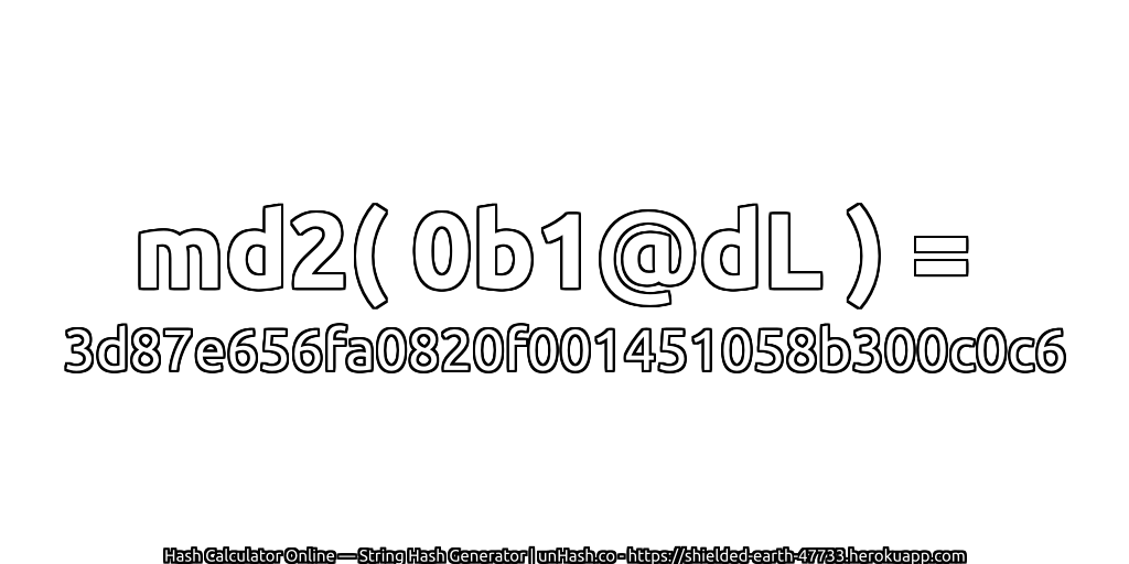 md2( 0b1@dL ) = 3d87e656fa0820f001451058b300c0c6 | unHash.co